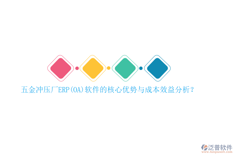 五金沖壓廠ERP(OA)軟件的核心優(yōu)勢(shì)與成本效益分析？