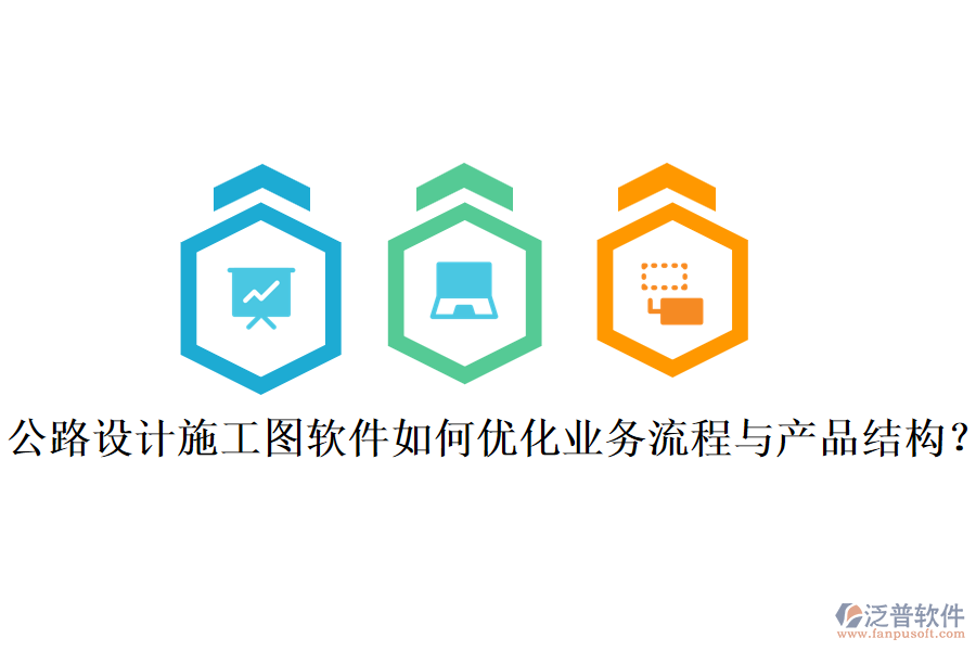 公路設計施工圖軟件如何優(yōu)化業(yè)務流程與產(chǎn)品結構？