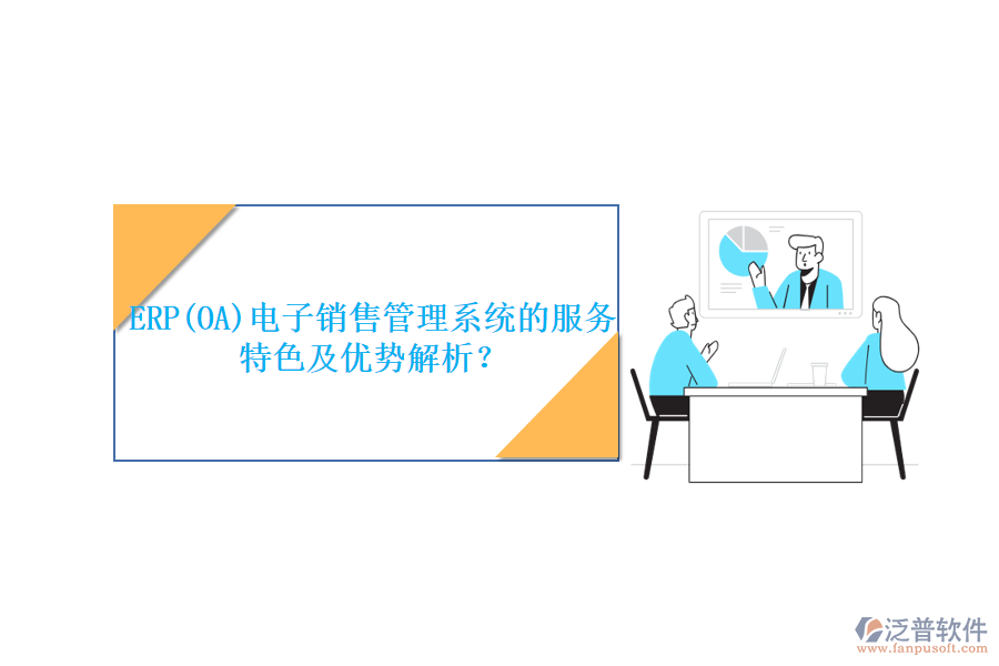 ERP(OA)電子銷售管理系統(tǒng)的服務(wù)特色及優(yōu)勢解析？