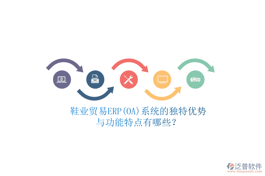 鞋業(yè)貿(mào)易ERP(OA)系統(tǒng)的獨(dú)特優(yōu)勢與功能特點(diǎn)有哪些？