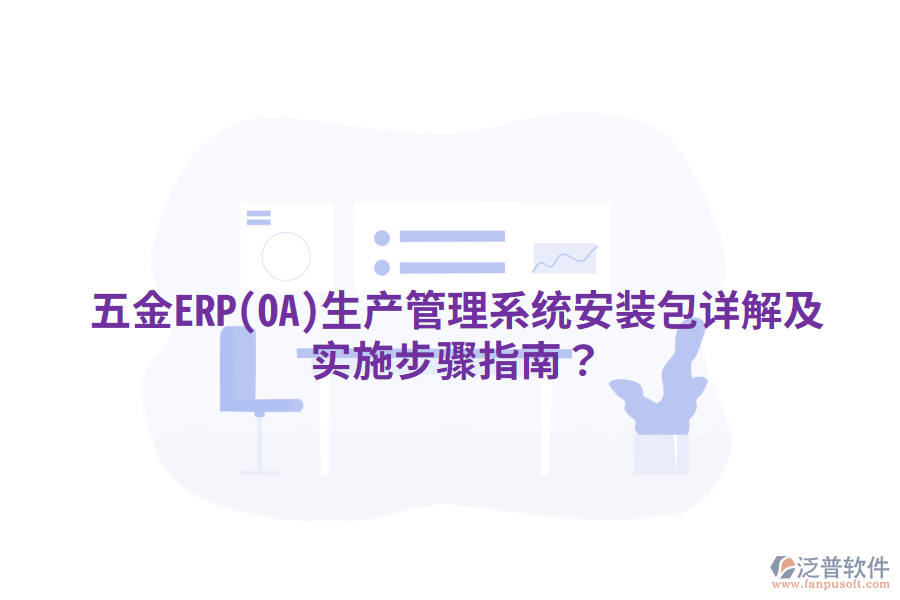 五金ERP(OA)生產(chǎn)管理系統(tǒng)安裝包詳解及實施步驟指南？