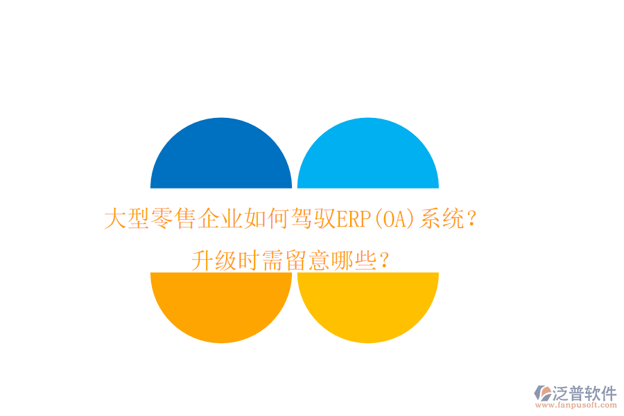 大型零售企業(yè)如何駕馭ERP(OA)系統(tǒng)？升級(jí)時(shí)需留意哪些？