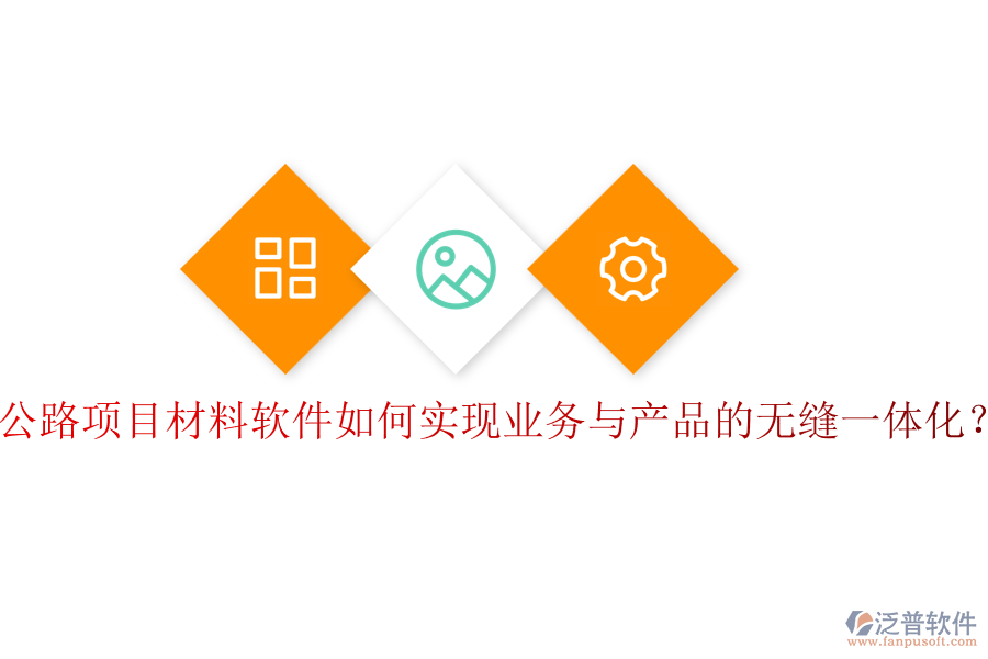 公路項目材料軟件如何實現業(yè)務與產品的無縫一體化?