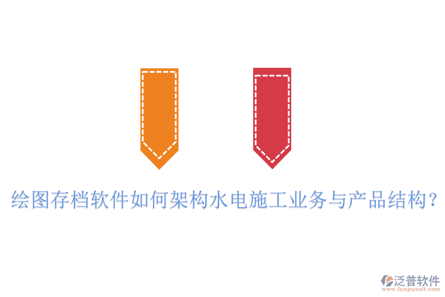 繪圖存檔軟件如何架構(gòu)水電施工業(yè)務(wù)與產(chǎn)品結(jié)構(gòu)？