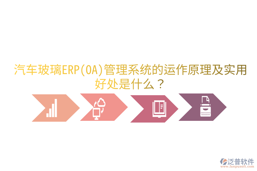 汽車玻璃ERP(OA)管理系統(tǒng)的運(yùn)作原理及實(shí)用好處是什么?
