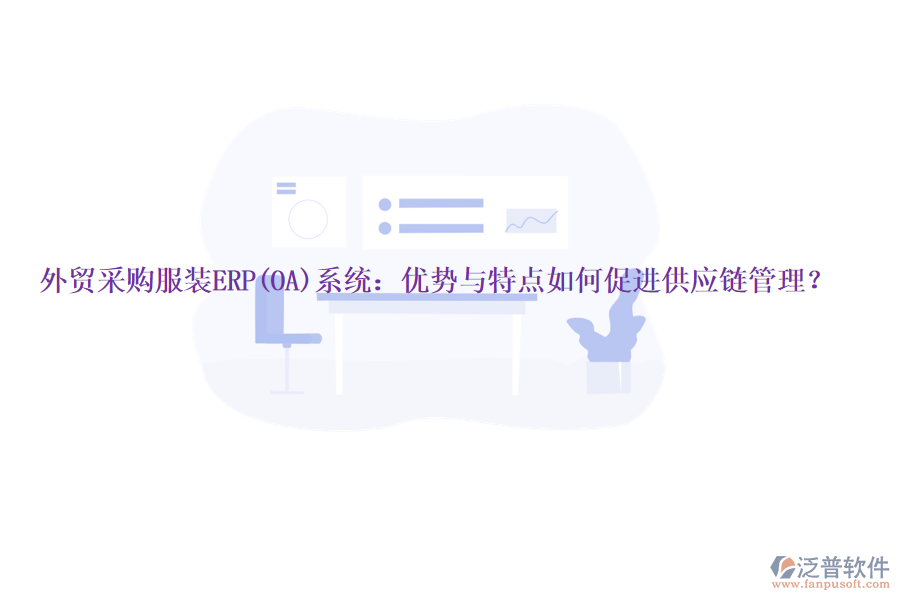 外貿(mào)采購(gòu)服裝ERP(OA)系統(tǒng)：優(yōu)勢(shì)與特點(diǎn)如何促進(jìn)供應(yīng)鏈管理？