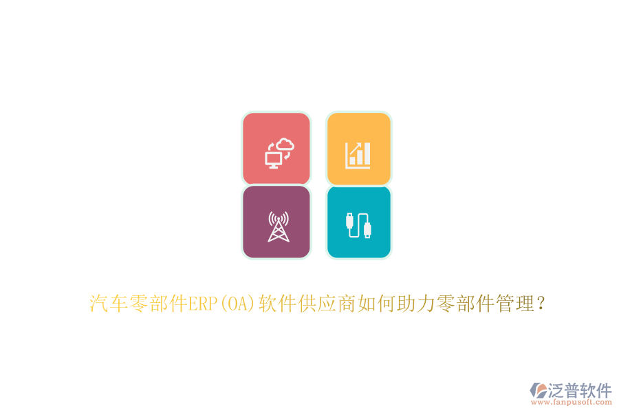 汽車零部件ERP(OA)軟件供應(yīng)商如何助力零部件管理？