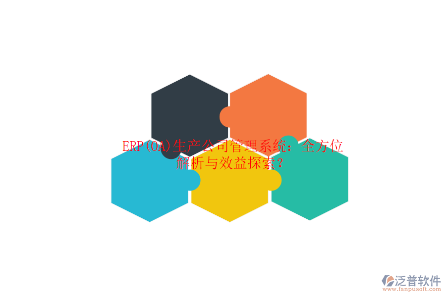 ERP(OA)生產(chǎn)公司管理系統(tǒng)：全方位解析與效益探索？