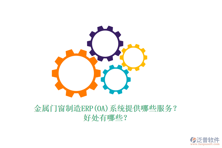 金屬門窗制造ERP(OA)系統(tǒng)提供哪些服務(wù)？好處有哪些？