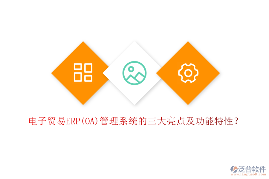 電子貿(mào)易ERP(OA)管理系統(tǒng)的三大亮點(diǎn)及功能特性？