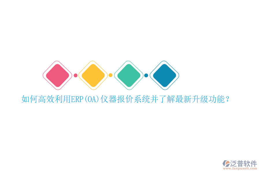 如何高效利用ERP(OA)儀器報(bào)價(jià)系統(tǒng)并了解最新升級(jí)功能？