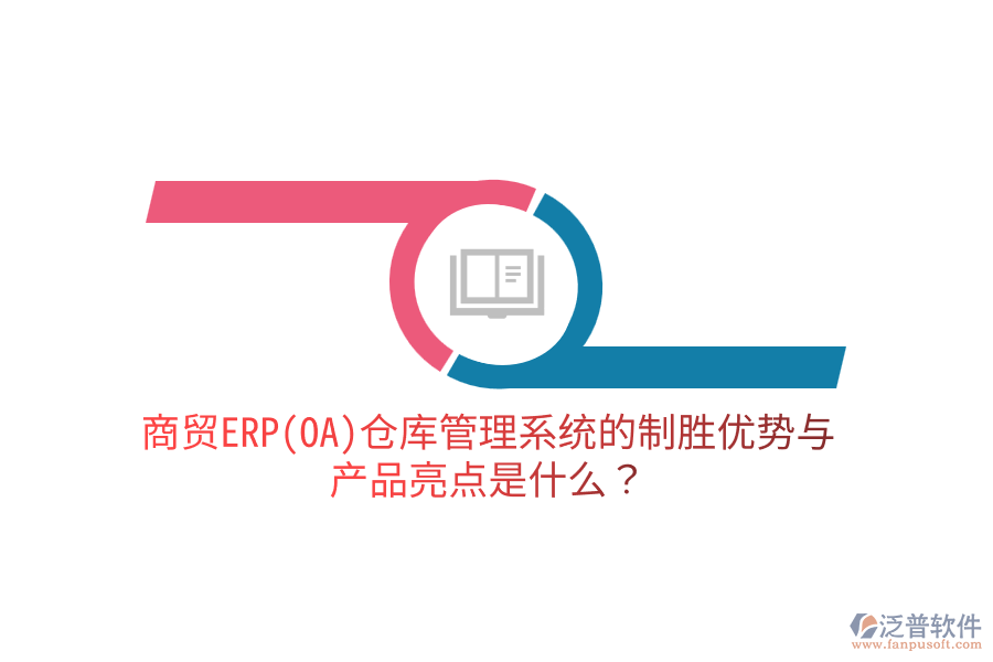 商貿(mào)ERP(OA)倉庫管理系統(tǒng)的制勝優(yōu)勢(shì)與產(chǎn)品亮點(diǎn)是什么？