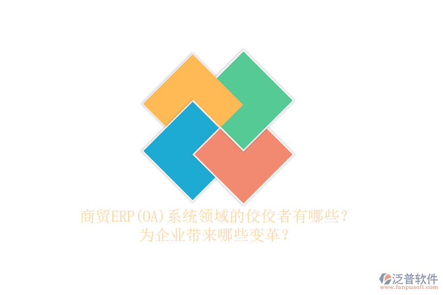 商貿(mào)ERP(OA)系統(tǒng)領(lǐng)域的佼佼者有哪些？為企業(yè)帶來哪些變革？