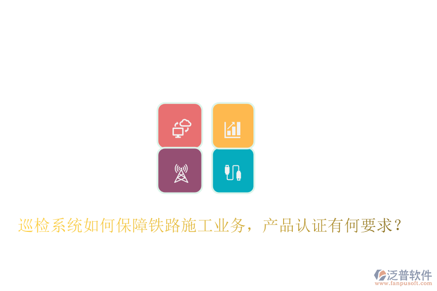 巡檢系統(tǒng)如何保障鐵路施工業(yè)務(wù)，產(chǎn)品認證有何要求？