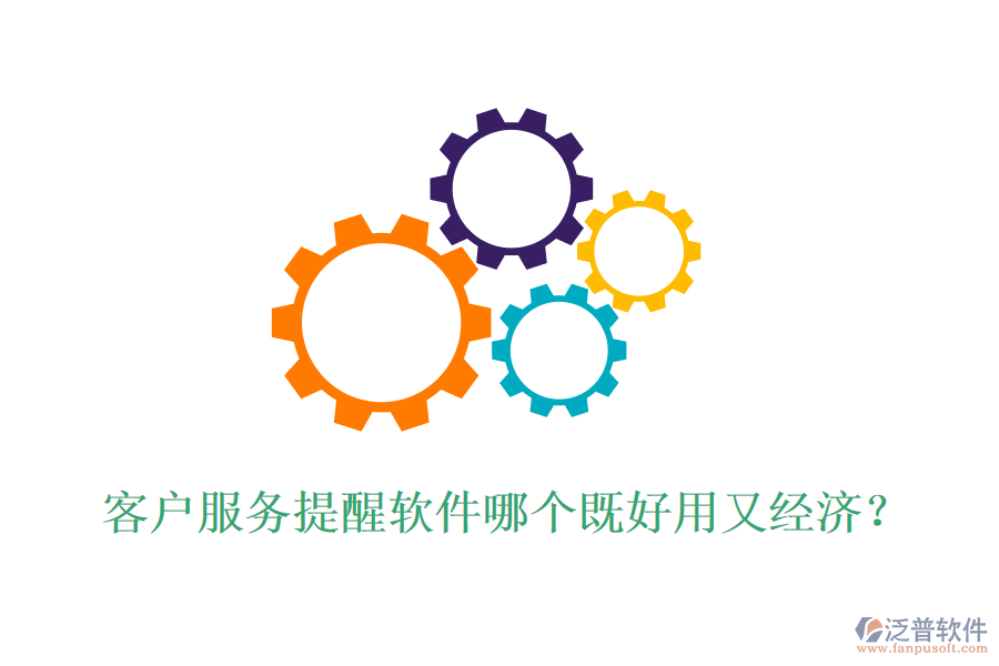客戶服務(wù)提醒軟件哪個(gè)既好用又經(jīng)濟(jì)？
