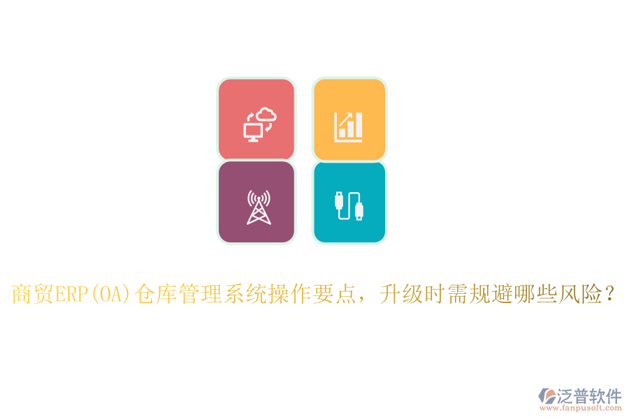 商貿(mào)ERP(OA)倉庫管理系統(tǒng)操作要點，升級時需規(guī)避哪些風險？