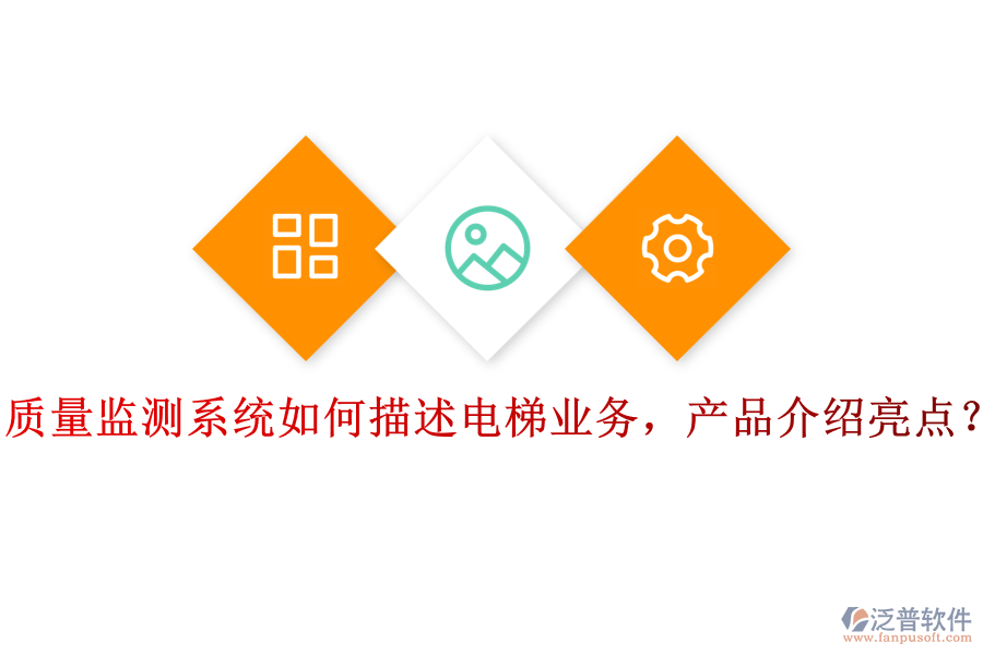 質(zhì)量監(jiān)測系統(tǒng)如何描述電梯業(yè)務(wù)，產(chǎn)品介紹亮點？