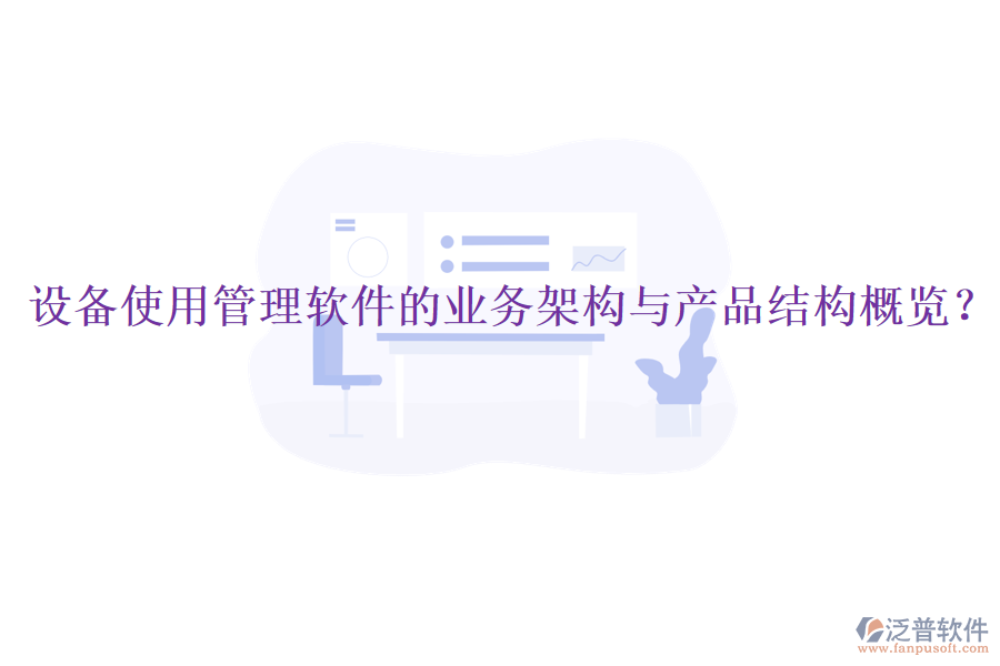 設(shè)備使用管理軟件的業(yè)務(wù)架構(gòu)與產(chǎn)品結(jié)構(gòu)概覽？