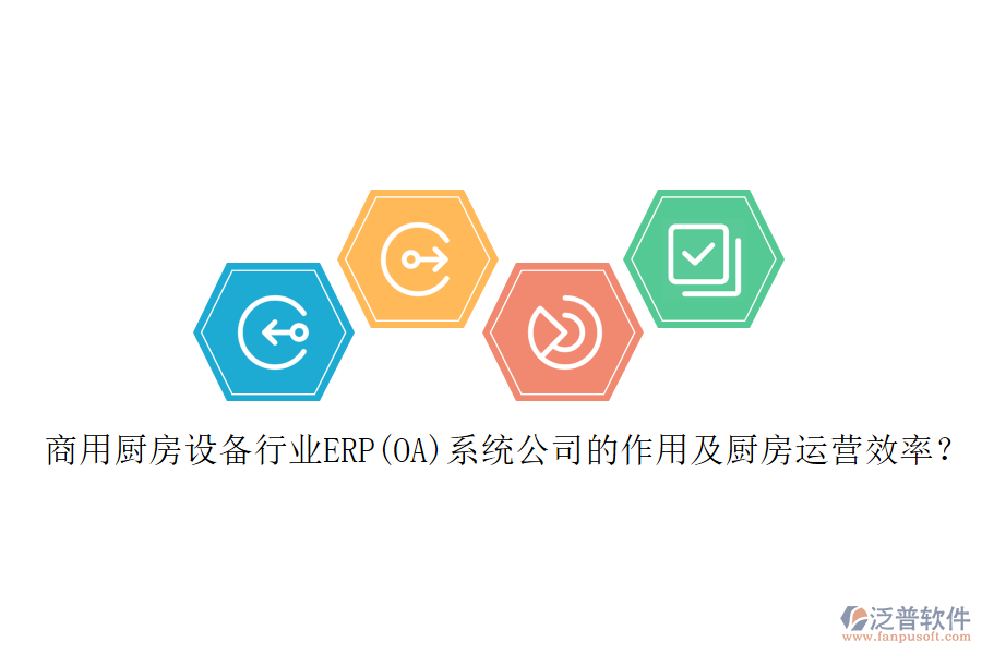 商用廚房設(shè)備行業(yè)ERP(OA)系統(tǒng)公司的作用及廚房運(yùn)營(yíng)效率？