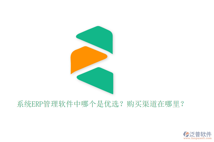 系統(tǒng)ERP管理軟件中哪個(gè)是優(yōu)選？購(gòu)買渠道在哪里？