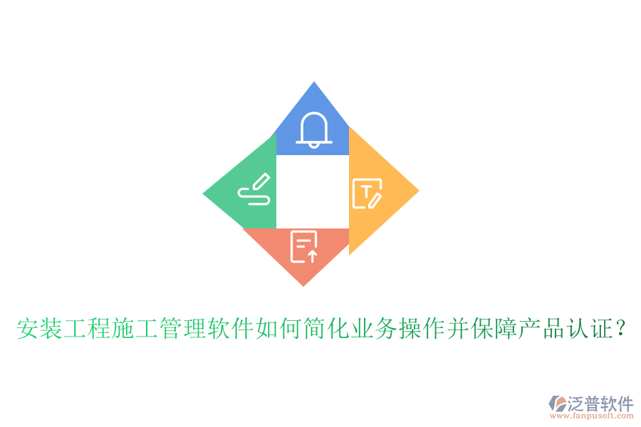 安裝工程施工管理軟件如何簡化業(yè)務(wù)操作并保障產(chǎn)品認證？