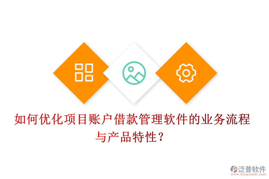 如何優(yōu)化項目賬戶借款管理軟件的業(yè)務(wù)流程與產(chǎn)品特性？