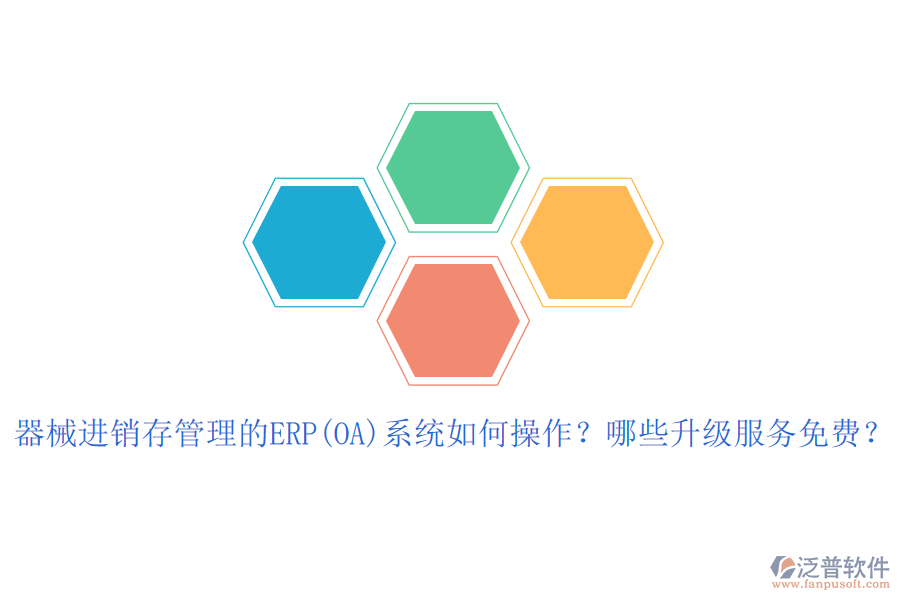 器械進(jìn)銷存管理的ERP(OA)系統(tǒng)如何操作？哪些升級(jí)服務(wù)免費(fèi)？