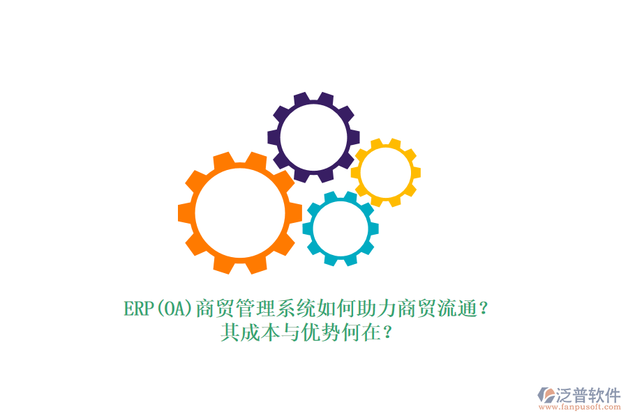 ERP(OA)商貿(mào)管理系統(tǒng)如何助力商貿(mào)流通？其成本與優(yōu)勢何在？