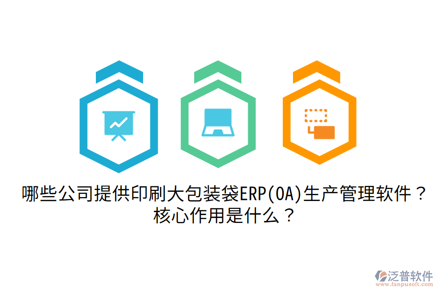  哪些公司提供印刷大包裝袋ERP(OA)生產(chǎn)管理軟件？核心作用是什么？