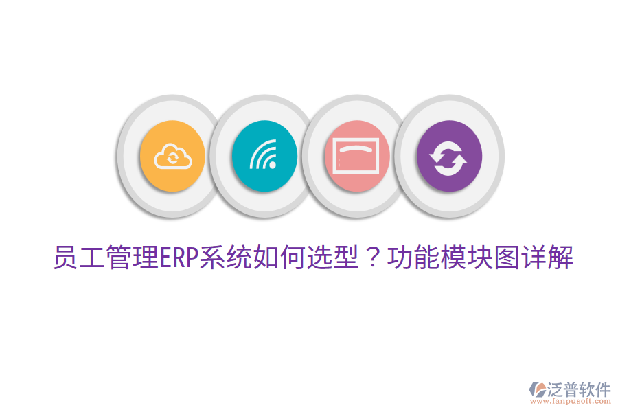 員工管理ERP系統(tǒng)如何選型?功能模塊圖詳解