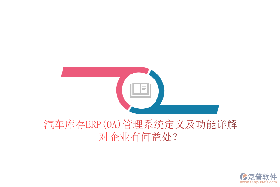 汽車庫(kù)存ERP(OA)管理系統(tǒng)定義及功能詳解，對(duì)企業(yè)有何益處？
