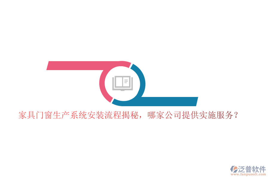 家具門窗生產(chǎn)系統(tǒng)安裝流程揭秘，哪家公司提供實(shí)施服務(wù)？