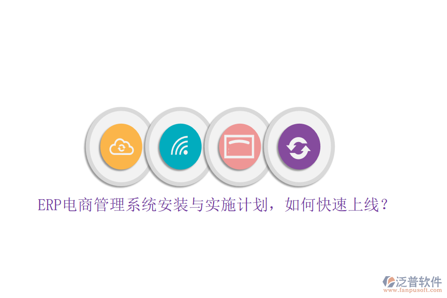 ERP電商管理系統(tǒng)安裝與實(shí)施計(jì)劃，如何快速上線？