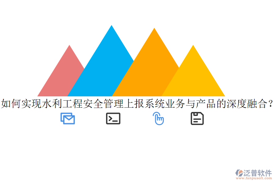 如何實現(xiàn)水利工程安全管理上報系統(tǒng)業(yè)務與產(chǎn)品的深度融合?