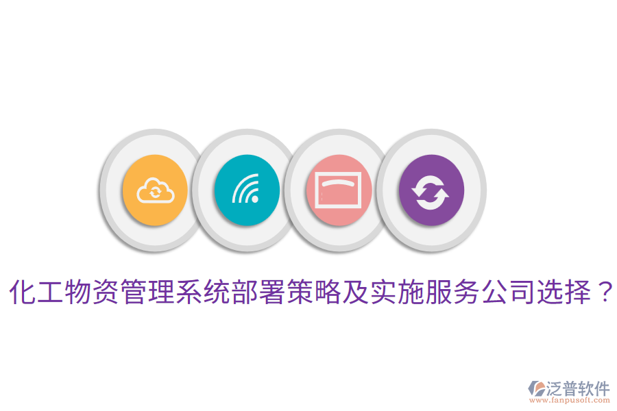  化工物資管理系統(tǒng)部署策略及實(shí)施服務(wù)公司選擇？