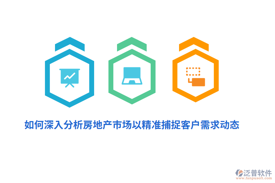 如何深入分析房地產(chǎn)市場(chǎng)以精準(zhǔn)捕捉客戶需求動(dòng)態(tài)？