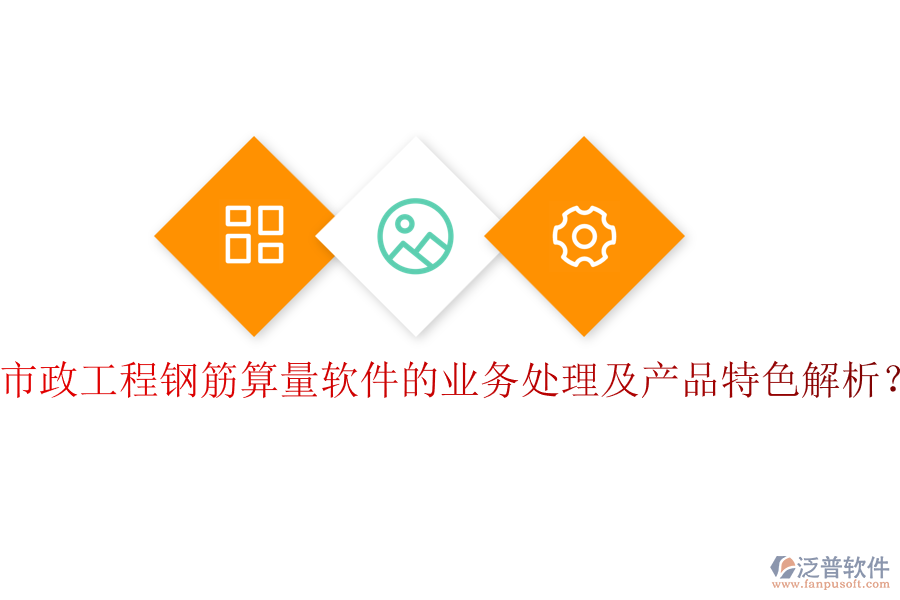 市政工程鋼筋算量軟件的業(yè)務(wù)處理及產(chǎn)品特色解析？