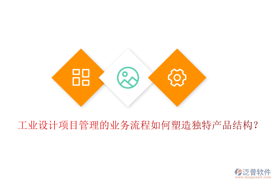 工業(yè)設計項目管理的業(yè)務流程如何塑造獨特產(chǎn)品結構？