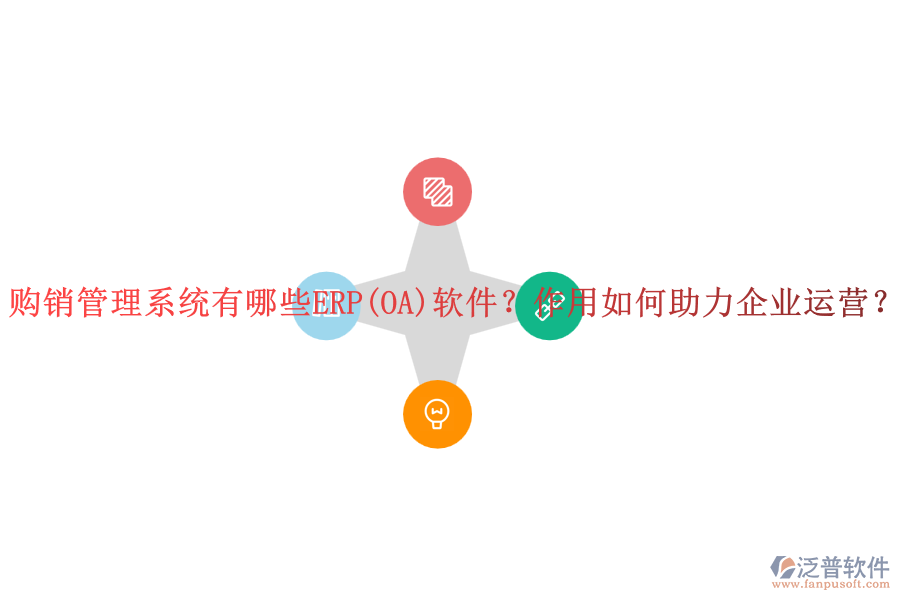 購銷管理系統(tǒng)有哪些ERP(OA)軟件？作用如何助力企業(yè)運營？