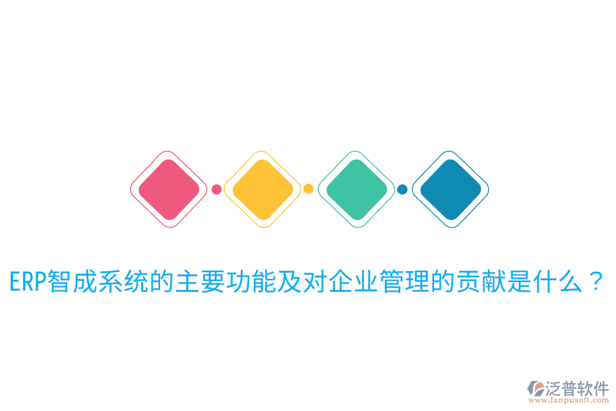  ERP智成系統(tǒng)的主要功能及對企業(yè)管理的貢獻(xiàn)是什么？