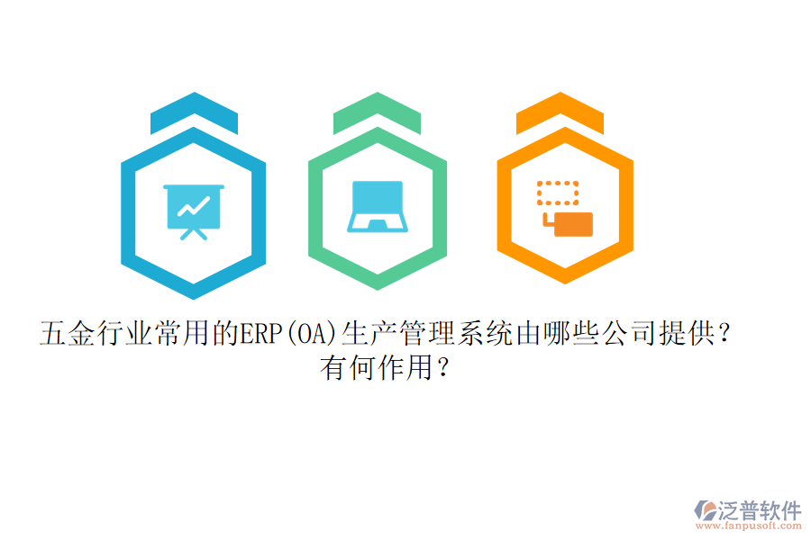 五金行業(yè)常用的ERP(OA)生產(chǎn)管理系統(tǒng)由哪些公司提供？有何作用？