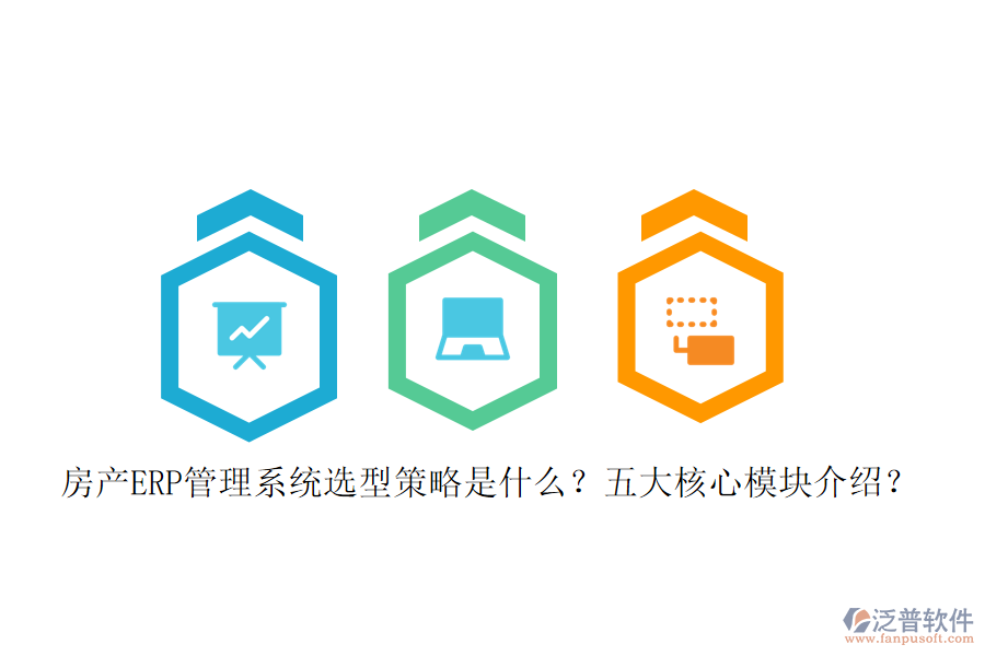 房產(chǎn)ERP管理系統(tǒng)選型策略是什么？五大核心模塊介紹？