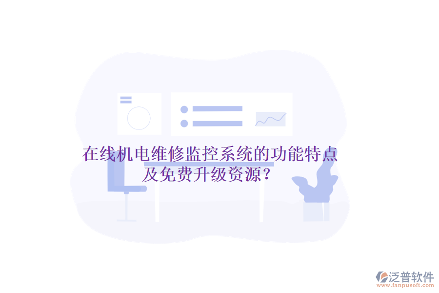 在線機(jī)電維修監(jiān)控系統(tǒng)的功能特點(diǎn)及免費(fèi)升級資源?