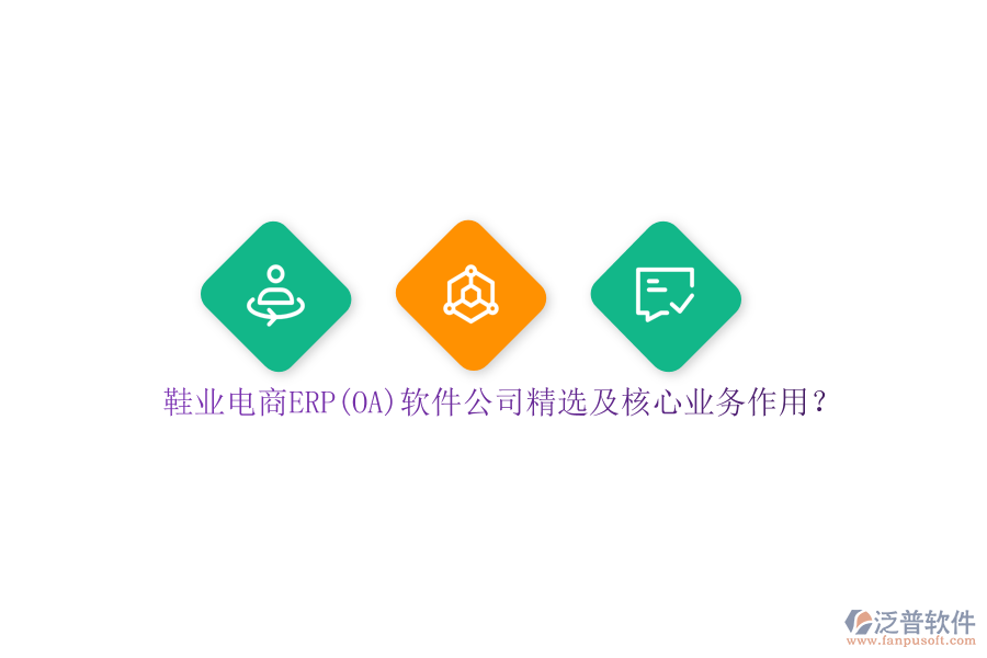 鞋業(yè)電商ERP(OA)軟件公司精選及核心業(yè)務(wù)作用？