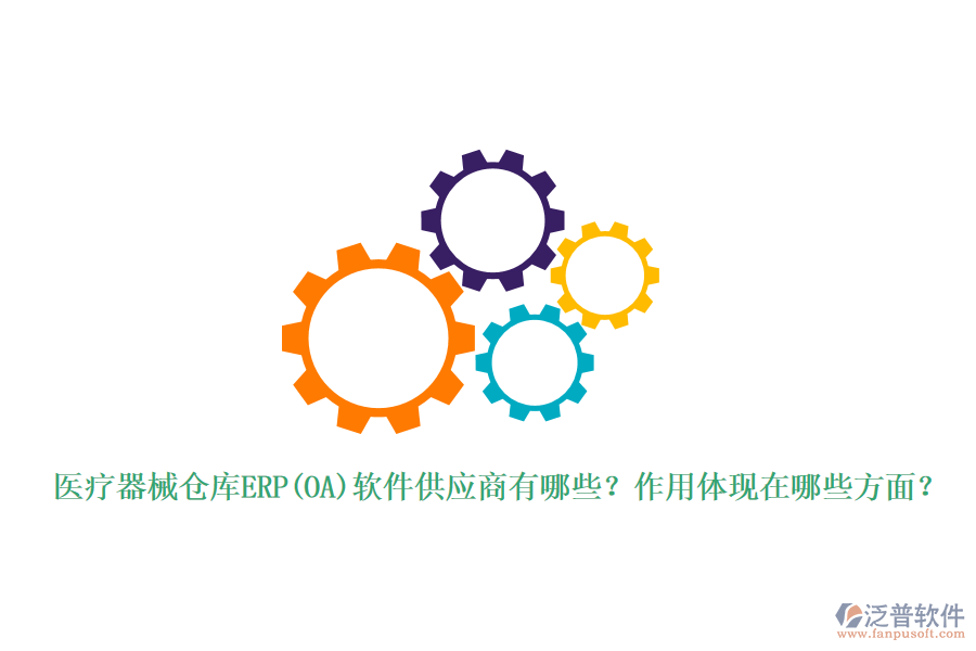 醫(yī)療器械倉(cāng)庫(kù)ERP(OA)軟件供應(yīng)商有哪些？作用體現(xiàn)在哪些方面？