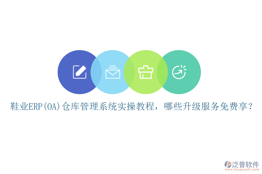 鞋業(yè)ERP(OA)倉(cāng)庫(kù)管理系統(tǒng)實(shí)操教程，哪些升級(jí)服務(wù)免費(fèi)享？
