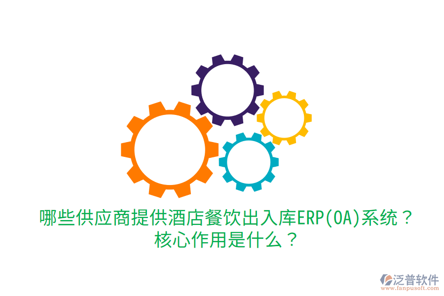  哪些供應(yīng)商提供酒店餐飲出入庫ERP(OA)系統(tǒng)？核心作用是什么？