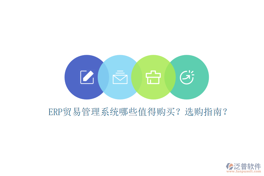 ERP貿(mào)易管理系統(tǒng)哪些值得購買？選購指南？