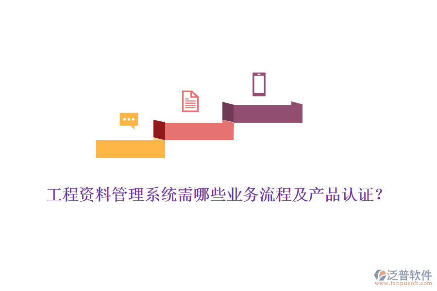 工程資料管理系統(tǒng)需哪些業(yè)務(wù)流程及產(chǎn)品認證？