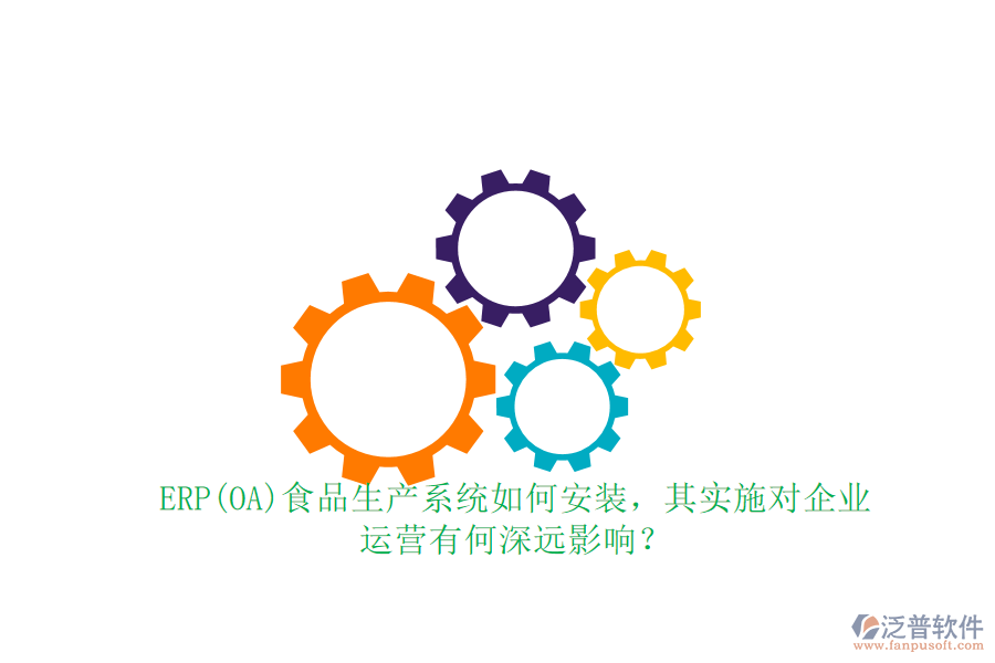 ERP(OA)食品生產(chǎn)系統(tǒng)如何安裝，其實施對企業(yè) 運營有何深遠(yuǎn)影響？